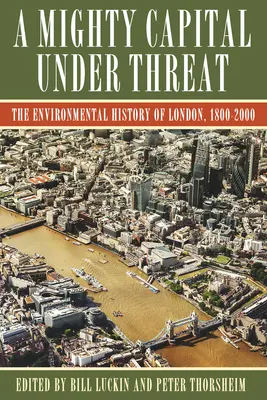 Una poderosa capital amenazada: La historia medioambiental de Londres, 1800-2000 - A Mighty Capital Under Threat: The Environmental History of London, 1800-2000