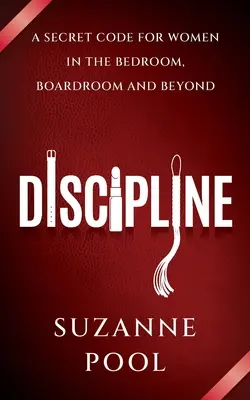 Disciplina - Un código secreto para las mujeres en el dormitorio, la sala de juntas y más allá - Discipline - A Secret Code for Women in the Bedroom, Boardroom and Beyond