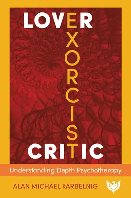 Amante, exorcista, crítico: Comprender la psicoterapia profunda - Lover, Exorcist, Critic: Understanding Depth Psychotherapy