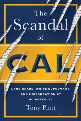 The Scandal of Cal: Land Grabs, White Supremacy, and Miseducation at Uc Berkeley (El escándalo de Cal: apropiación de tierras, supremacía blanca y mala educación en la Universidad de Berkeley) - The Scandal of Cal: Land Grabs, White Supremacy, and Miseducation at Uc Berkeley