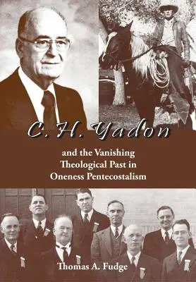 C.H. Yadon y la desaparición del pasado teológico en el pentecostalismo unitario - C.H. Yadon: and the Vanishing Theological Past in Oneness Pentecostalism