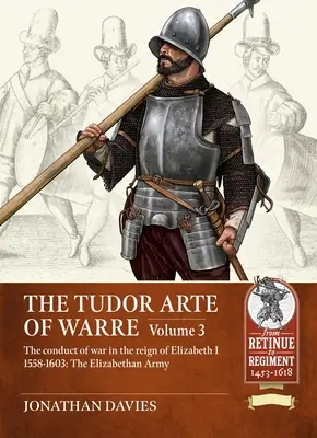 Tudor Arte of Warre - La conducción de la guerra en el reinado de Isabel I 1558-1603. Campañas y batallas - Tudor Arte of Warre - The conduct of war in the reign of Elizabeth I 1558-1603. Campaigns and Battles