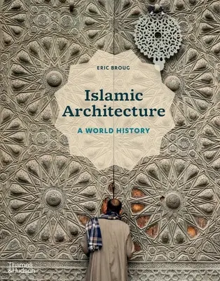 Arquitectura islámica: Historia del mundo - Islamic Architecture: A World History