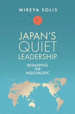 El liderazgo silencioso de Japón: La remodelación del Indo-Pacífico - Japan's Quiet Leadership: Reshaping the Indo-Pacific