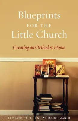 Planos para la pequeña iglesia: Crear la Iglesia en tu casa - Blueprints for the Little Church: Creating the Church in Your Home