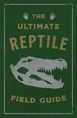 La guía de campo definitiva para reptiles: El manual del herpetólogo - The Ultimate Reptile Field Guide: The Herpetologist's Handbook