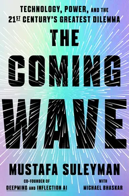 La ola que viene: Tecnología, poder y el mayor dilema del siglo XXI - The Coming Wave: Technology, Power, and the Twenty-First Century's Greatest Dilemma