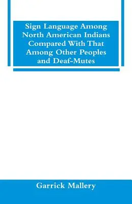 El lenguaje de signos entre los indios norteamericanos comparado con el de otros pueblos y sordomudos - Sign Language Among North American Indians Compared With That Among Other Peoples And Deaf-Mutes