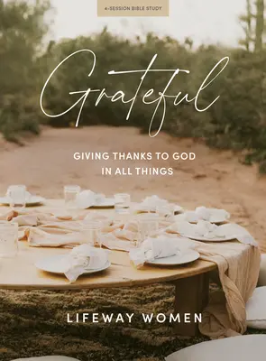 Agradecido - Libro de estudio bíblico: Dar gracias a Dios en todo - Grateful - Bible Study Book: Giving Thanks to God in All Things