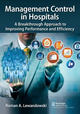 Control de gestión en hospitales: Un enfoque innovador para mejorar el rendimiento y la eficiencia - Management Control in Hospitals: A Breakthrough Approach to Improving Performance and Efficiency