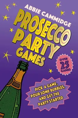 Juegos para fiestas con Prosecco: Elige un juego, echa burbujas y que empiece la fiesta - Prosecco Party Games: Pick a Game, Pour Some Bubbles, and Get the Party Started