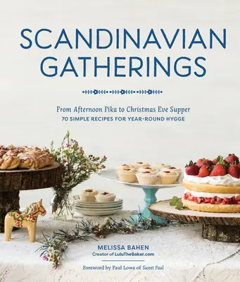 Reuniones escandinavas: De la Fika de la Tarde a la Cena de Nochebuena: 70 Recetas Sencillas para Hy Gge Todo el Año - Scandinavian Gatherings: From Afternoon Fika to Christmas Eve Supper: 70 Simple Recipes for Year-Round Hy Gge