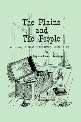 Las llanuras y el pueblo: Historia de la parroquia de Upper Baton Rouge - The Plains and the People: A History of Upper Baton Rouge Parish