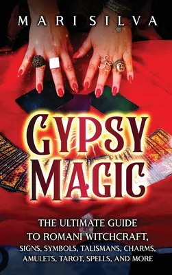 Magia Gitana: La Guía Definitiva de la Brujería Romaní, Signos, Símbolos, Talismanes, Amuletos, Tarot, Hechizos y Más - Gypsy Magic: The Ultimate Guide to Romani Witchcraft, Signs, Symbols, Talismans, Charms, Amulets, Tarot, Spells, and More