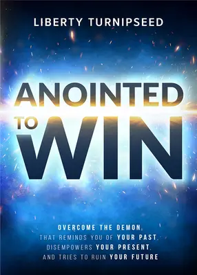 Ungido para vencer: Vence al demonio que te recuerda tu pasado, te quita poder en tu presente y trata de arruinar tu futuro - Anointed to Win: Overcome the Demon That Reminds You of Your Past, Disempowers Your Present, and Tries to Ruin Your Future