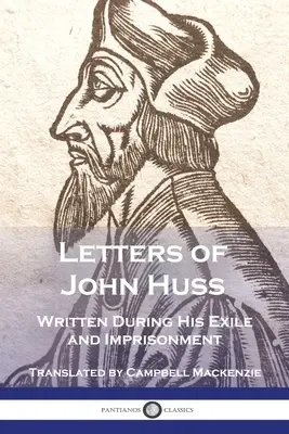 Cartas de Juan Huss escritas durante su exilio y encarcelamiento - Letters of John Huss Written During His Exile and Imprisonment