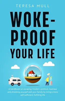 Woke-Proof Your Life: Un manual para escapar de la locura política moderna y protegerse a sí mismo y a su familia viviendo una vida más autosuficiente. - Woke-Proof Your Life: A Handbook on Escaping Modern, Political Madness and Shielding Yourself and Your Family by Living a More Self-Sufficie