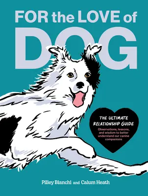 Por amor al perro: La guía definitiva de las relaciones: observaciones, lecciones y sabiduría para entender mejor a nuestros compañeros caninos - For the Love of Dog: The Ultimate Relationship Guide--Observations, Lessons, and Wisdom to Better Understand Our Canine Companions