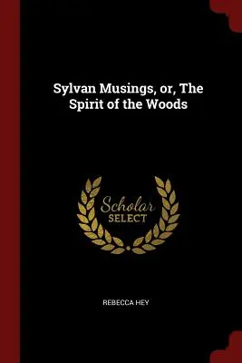 Reflexiones silvanas o el espíritu de los bosques - Sylvan Musings, or, The Spirit of the Woods