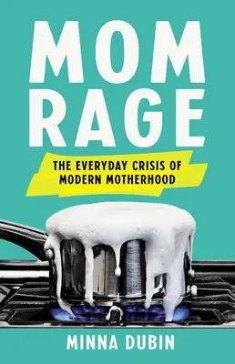 Rabia de mamá: la crisis cotidiana de la maternidad moderna - Mom Rage: The Everyday Crisis of Modern Motherhood