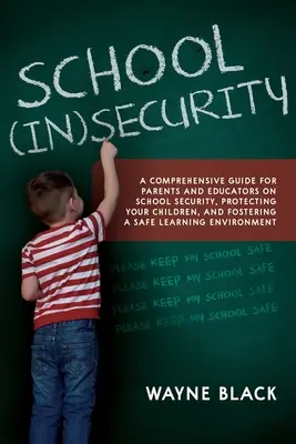 Inseguridad escolar: Una guía completa para padres y educadores sobre la seguridad escolar, la protección de sus hijos y el fomento de una Lea segura - School Insecurity: A Comprehensive Guide for Parents and Educators on School Security, Protecting Your Children, and Fostering a Safe Lea