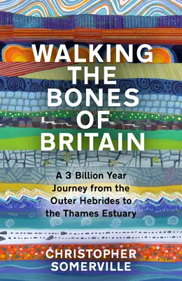 Caminando por los huesos de Gran Bretaña: Un viaje de 3.000 millones de años desde las Hébridas Exteriores hasta el estuario del Támesis - Walking the Bones of Britain: A 3 Billion Year Journey from the Outer Hebrides to the Thames Estuary