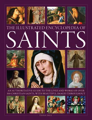 La enciclopedia ilustrada de los santos: Guía autorizada de la vida y obra de más de 300 santos cristianos - The Illustrated Encyclopedia of Saints: An Authoritative Guide to the Lives and Works of Over 300 Christian Saints