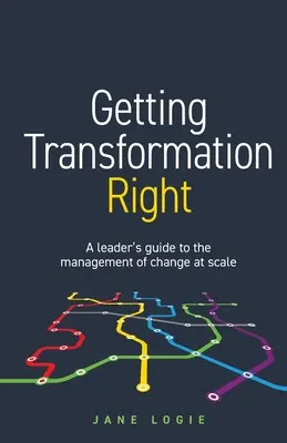 Transformar correctamente: Guía del líder para la gestión del cambio a gran escala - Getting Transformation Right: A leader's guide to the management of change at scale