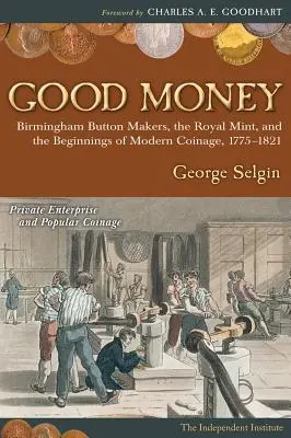 El buen dinero: Los fabricantes de botones de Birmingham, la Real Casa de la Moneda y los inicios de la acuñación moderna, 1775-1821 - Good Money: Birmingham Button Makers, the Royal Mint, and the Beginnings of Modern Coinage, 1775-1821