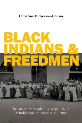 Black Indians and Freedmen: La Iglesia Metodista Episcopal Africana y los indígenas estadounidenses, 1816-1916 - Black Indians and Freedmen: The African Methodist Episcopal Church and Indigenous Americans, 1816-1916