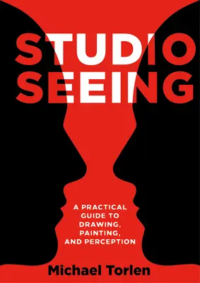 Ver en el estudio: Guía práctica del dibujo, la pintura y la percepción - Studio Seeing: A Practical Guide to Drawing, Painting, and Perception