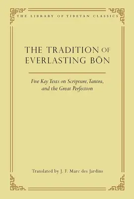 La Tradición de la Eterna Bn: Cinco textos clave sobre las Escrituras, el Tantra y la Gran Perfección - The Tradition of Everlasting Bn: Five Key Texts on Scripture, Tantra, and the Great Perfection