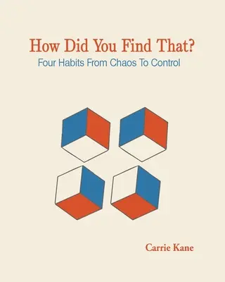 ¿Cómo encontró eso?: Cuatro hábitos del caos al control - How Did You Find That ?: Four Habits From Chaos To Control