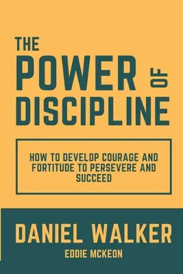 El poder de la disciplina: Cómo desarrollar el valor y la fortaleza para perseverar y triunfar - The Power of Discipline: How to Develop Courage and Fortitude to Persevere and Succeed