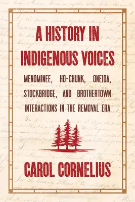 Una historia en voces indígenas: Menominee, Ho-Chunk, Oneida, Stockbridge, and Brothertown Interactions in the Removal Era (Interacciones entre menominee, ho-chunk, oneida, Stockbridge y Brothertown en la era de la expulsión) - A History in Indigenous Voices: Menominee, Ho-Chunk, Oneida, Stockbridge, and Brothertown Interactions in the Removal Era