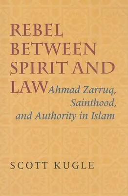 Rebelde entre el espíritu y la ley: Ahmad Zarruq, la santidad y la autoridad en el Islam - Rebel Between Spirit and Law: Ahmad Zarruq, Sainthood, and Authority in Islam