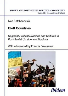 Países escindidos: Divisiones y culturas políticas regionales en la Ucrania y Moldavia postsoviéticas - Cleft Countries: Regional Political Divisions and Cultures in Post-Soviet Ukraine and Moldova