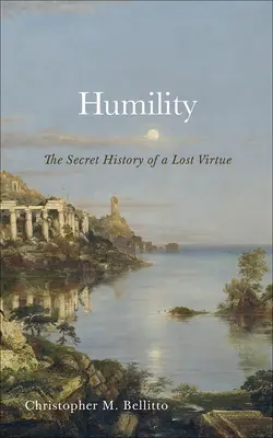 Humildad: La historia secreta de una virtud perdida - Humility: The Secret History of a Lost Virtue