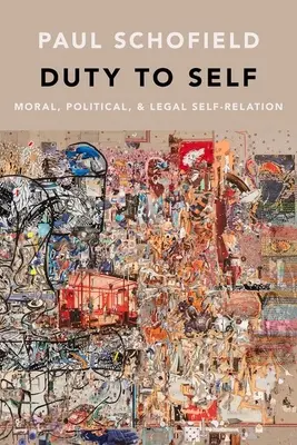 El deber hacia uno mismo: autorrelaciones morales, políticas y jurídicas - Duty to Self: Moral, Political, and Legal Self-Relation