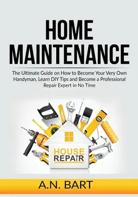 Mantenimiento del hogar: La guía definitiva para convertirte en tu propio manitas, aprender trucos de bricolaje y convertirte en un experto profesional en reparaciones en - Home Maintenance: The Ultimate Guide on How to Become Your Very Own Handyman, Learn DIY Tips and Become a Professional Repair Expert in