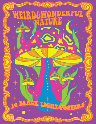 Naturaleza Extraña y Maravillosa: 14 Pósters de Luz Negra - Weird & Wonderful Nature: 14 Black Light Posters