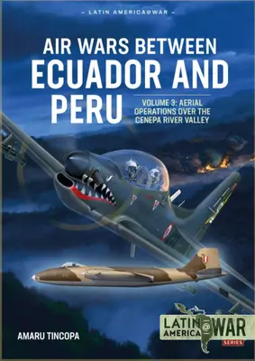 Guerras Aéreas entre Ecuador y Perú: Volumen 3 - Operaciones Aéreas Sobre la Cordillera del Cóndor, 1995 - Air Wars Between Ecuador and Peru: Volume 3 - Aerial Operations Over the Condor Mountain Range, 1995