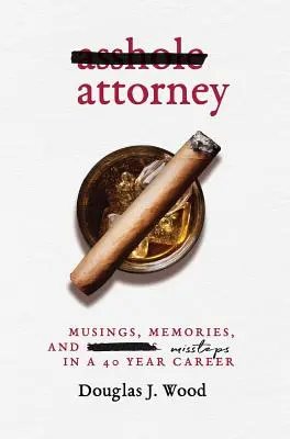 Abogado gilipollas: Reflexiones, recuerdos y errores en 40 años de carrera profesional - Asshole Attorney: Musings, Memories, and Missteps in a 40 Year Career