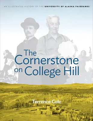 La piedra angular de College Hill: Historia ilustrada de la Universidad de Alaska Fairbanks - The Cornerstone on College Hill: An Illustrated History of the University of Alaska Fairbanks