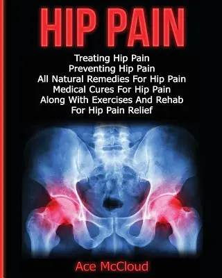 Dolor de Cadera: El tratamiento del dolor de cadera: La prevención del dolor de cadera, todos los remedios naturales para el dolor de cadera, curas médicas para el dolor de cadera, junto con el ejercicio - Hip Pain: Treating Hip Pain: Preventing Hip Pain, All Natural Remedies For Hip Pain, Medical Cures For Hip Pain, Along With Exer