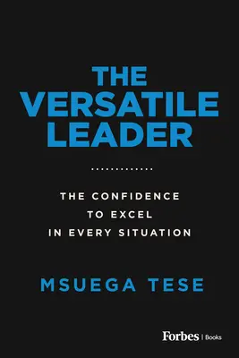 El líder versátil: La confianza para sobresalir en cualquier situación - The Versatile Leader: The Confidence to Excel in Every Situation