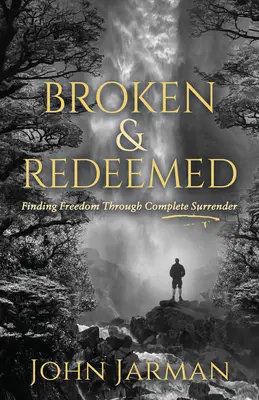 Rotos y redimidos: Encontrar la libertad mediante la entrega total - Broken and Redeemed: Finding Freedom Through Complete Surrender