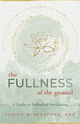 La plenitud de la tierra: Una guía para el despertar encarnado - The Fullness of the Ground: A Guide to Embodied Awakening