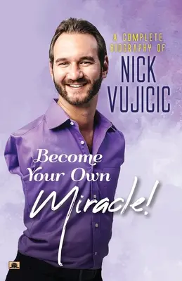 Biografía completa de Nick Vujicic: ¡Conviértete en tu propio milagro! - A Complete Biography Of Nick Vujicic: Become Your Own Miracle!