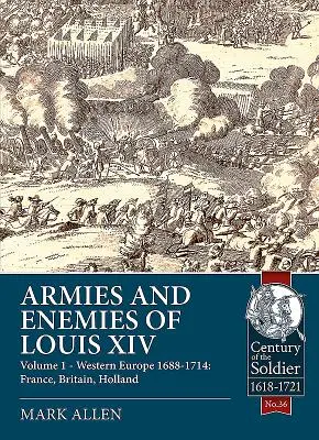 Ejércitos y enemigos de Luis XIV: Volumen 1 - Europa Occidental 1688-1714: Francia, Gran Bretaña, Holanda - Armies and Enemies of Louis XIV: Volume 1 - Western Europe 1688-1714: France, Britain, Holland